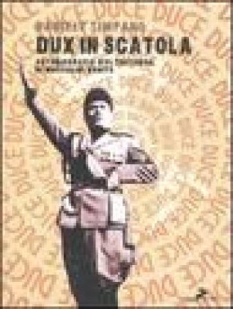 Dux in scatola. Autobiografia d'oltretomba di Mussolini Benito Daniele Timpano