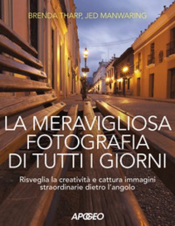 La meravigliosa fotografia di tutti i giorni. Risveglia la creatività, cattura immagini straordinarie dietro l'angolo Brenda Tharp