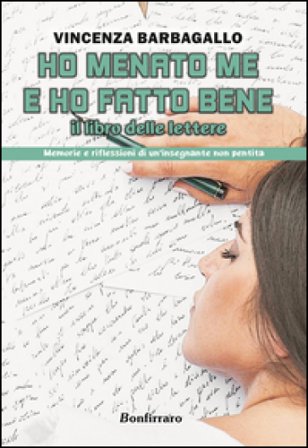 Ho menato me e ho fatto bene. Il libro delle lettere. Memorie e riflessioni di un'insegnante non pentita Vincenza Barbagallo