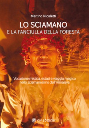 La sciamano e la fanciulla della foresta. Vocazione mistica, estasi e viaggio magico nello sciamanesimo dell'Himalaya Martino Nicoletti
