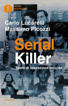 Serial killer. Storie di ossessione omicida Carlo Lucarelli