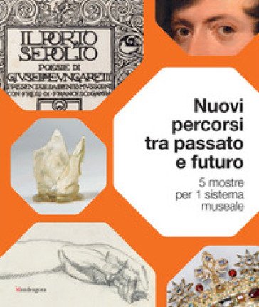 Nuovi percorsi tra passato e futuro. 5 mostre per 1 sistema museale