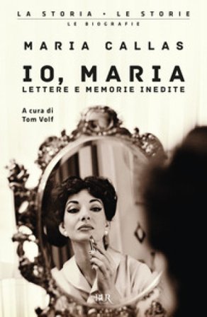 Io, Maria. Lettere e memorie inedite Maria Callas