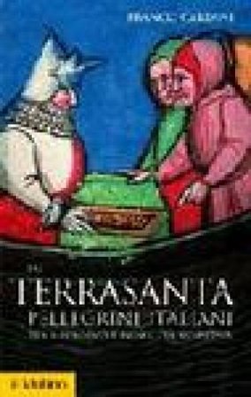 In Terrasanta. Pellegrini italiani dal Medioevo e prima età moderna Franco Cardini