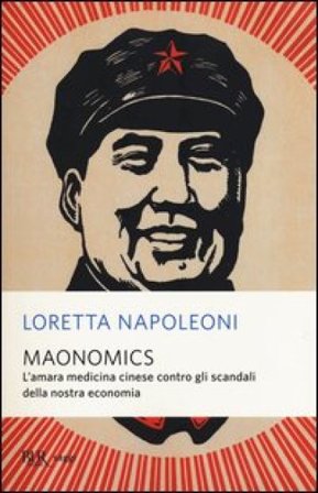 Maonomics. L'amara medicina cinese contro gli scandali della nostra economia Loretta Napoleoni