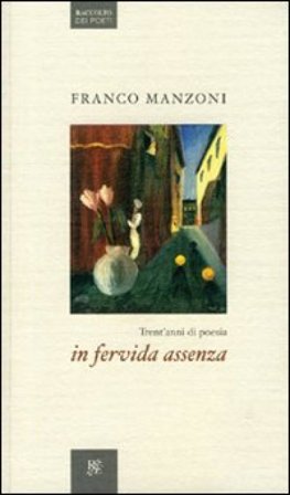 In fervida assenza. Trent'anni di poesia Franco Manzoni