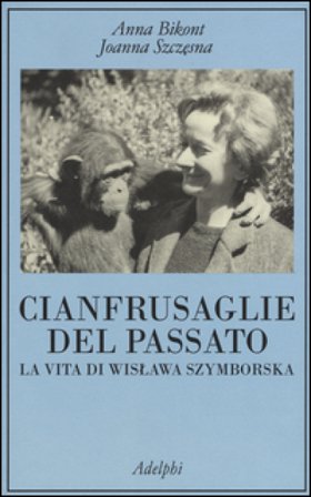 Cianfrusaglie del passato. La vita di Wislawa Szymborska Anna Bikont
