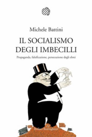 Il socialismo degli imbecilli. Propaganda, falsificazione, persecuzione degli ebrei Michele Battini
