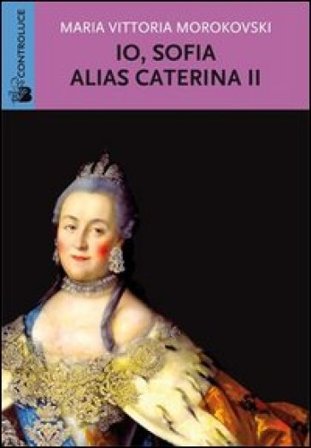 Io Sofia, alias Caterina II M. Vittoria Morokovski