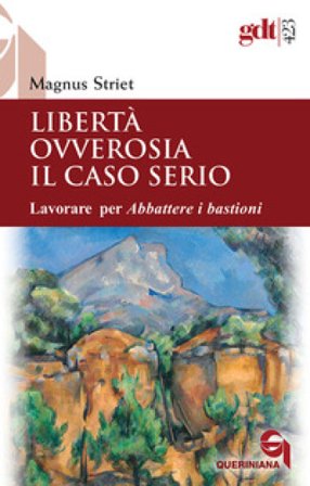 Libertà ovverosia il caso serio. Lavorare per Abbattere i bastioni. Nuova ediz. Magnus Striet