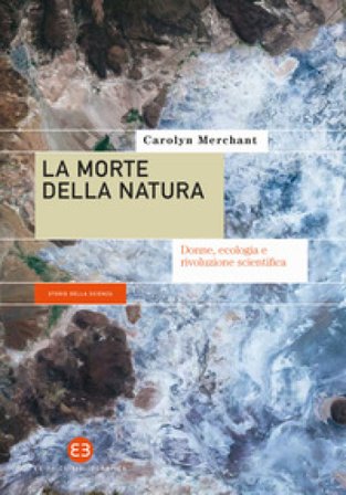La morte della natura. Donne, ecologia e rivoluzione scientifica Carolyn Merchant