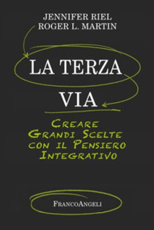 La terza via. Creare grandi scelte con il pensiero integrativo Jennifer Riel