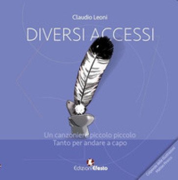 Diversi accessi. Un canzoniere piccolo piccolo. Tanto per andare a capo Claudio Leoni