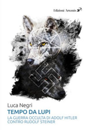 Tempo da lupi. La guerra occulta di Adolf Hitler contro Rudolf Steiner Luca Negri