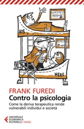 Contro la psicologia. Come la deriva terapeutica rende vulnerabili individui e società Frank Furedi