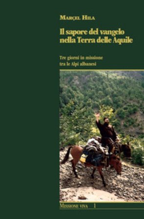 Il sapore del Vangelo nella Terra delle Aquile. Tre giorni in missione tra le Alpi albanesi Marçel Hila