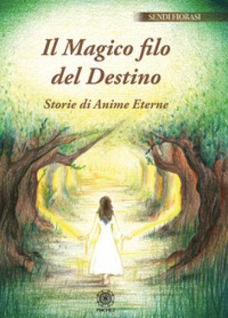 Il magico filo del destino. Storie di anime eterne Sendi Fiorasi