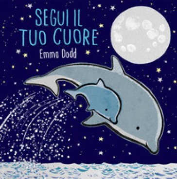 Segui il tuo cuore. Ediz. illustrata Emma Dodd