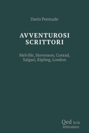 Scrittori avventurosi. Melville, Stevenson, Conrad, Salgari, Kipling, London Dario Pontuale