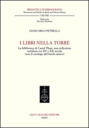 I libri nella torre. La biblioteca di Castel Thun, una collezione nobiliare tra XV e XX secolo (con il catalogo del fondo antico) Giancarlo Petrella