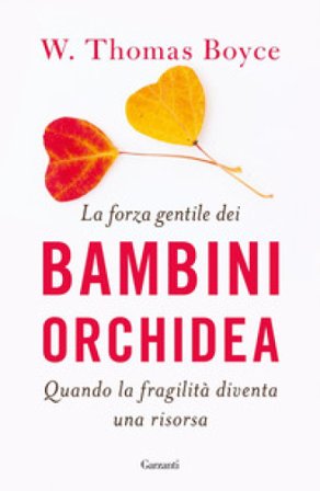 La forza gentile dei bambini orchidea. Quando la fragilità diventa una risorsa W. Thomas Boyce