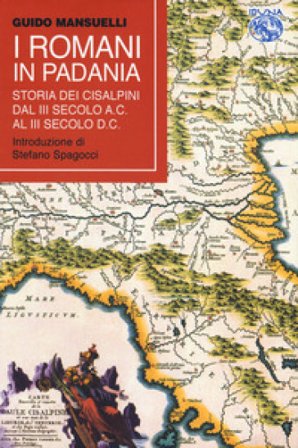 I Romani in Padania. Storia dei Cisalpini dal III secolo a.C. al III secolo d.C Guido Mansuelli