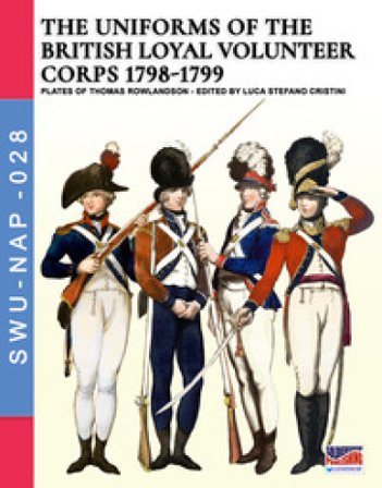 The uniforms of the British loyal volunteer corps 1798-1799 Luca Stefano Cristini