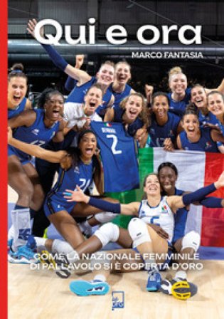 Qui e ora. Come la nazionale femminile di pallavolo si è coperta d'oro Marco Fantasia
