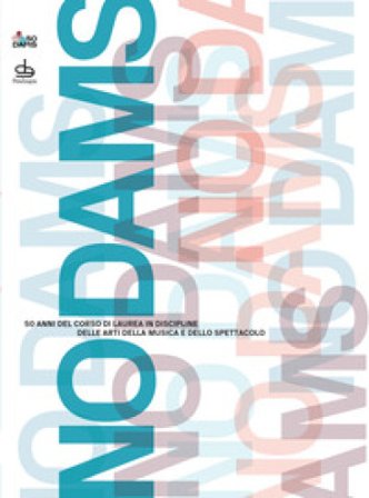 No Dams. 50 anni del corso di laurea in Discipline delle Arti della Musica e dello Spettacolo A. C. Di Marra