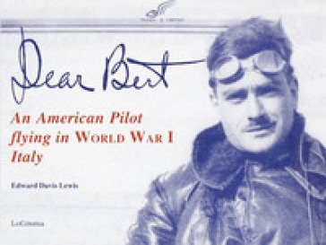 Dear Bert. An American pilot flying in world war I Italy Edward D. Lewis