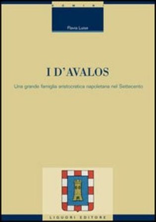 I d'Avalos. Una grande famiglia aristocratica napoletana nel Settecento Flavia Luise