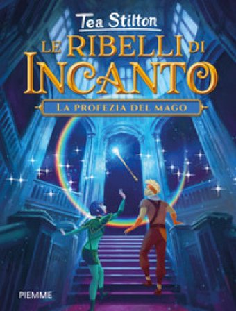 La profezia del mago. Le ribelli di Incanto Tea Stilton