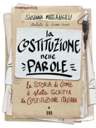 La Costituzione nelle parole. La storia di come è stata scritta la Costituzione italiana Susanna Mattiangeli