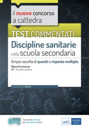 Test commentati Discipline sanitarie per la scuola secondaria. Ampia raccolta di quesiti commentati per la preparazione al concorso a cattedra classe 