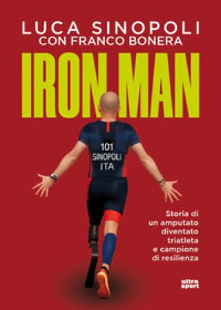 Iron Man. Storia di un amputato diventato triatleta e campione di resilienza Luca Sinopoli