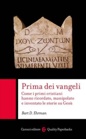 Prima dei vangeli. Come i primi cristiani hanno ricordato, manipolato e inventato le storie su Gesù Bart D. Ehrman