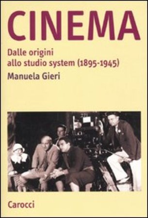 Cinema. Dalle origini allo studio system (1895-1945) Manuela Gieri