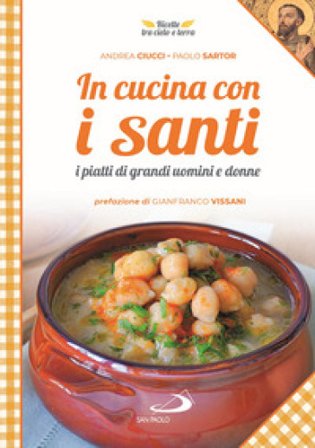 In cucina con i santi. I piatti di grandi uomini e donne Andrea Ciucci