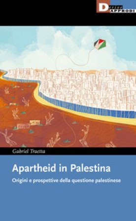 Apartheid in Palestina. Origini e prospettive della questione palestinese Gabriel Traetta