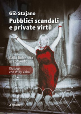 Pubblici scandali e private virtù. Dalla Dolce Vita al convento. Dialogo con Willy Vaira. Nuova ediz. Giò Stajano