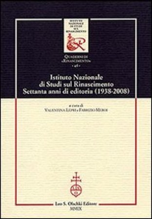 Istituto Nazionale di studi sul Rinascimento. Settanta anni di editoria (1938-2008)