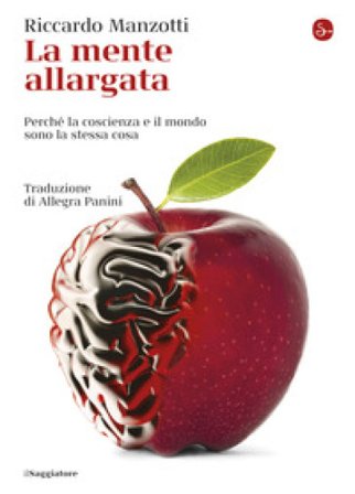 La mente allargata. Perché la coscienza e il mondo sono la stessa cosa Riccardo Manzotti