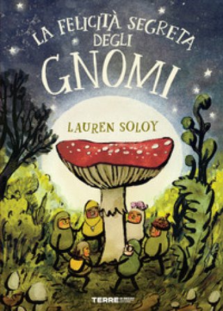La felicità segreta degli gnomi. Ediz. a colori Lauren Soloy