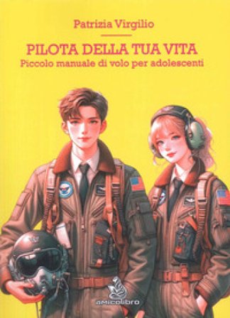 Pilota della tua vita. Piccolo manuale di volo per adolescenti Patrizia Virgilio
