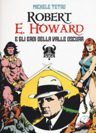 Robert E. Howard e gli eroi dalla Valle oscura Michele Tetro