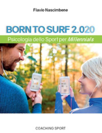 Born to surf 2.020. Psicologia dello sport per millenials Flavio Nascimbene