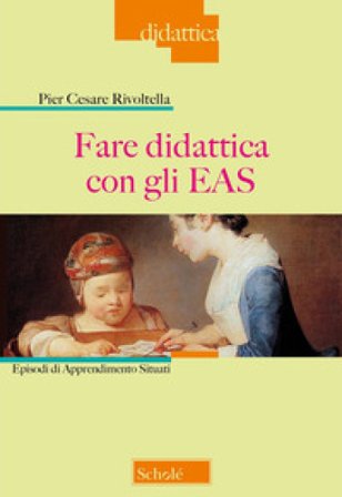 Fare didattica con gli EAS. Episodi di Apprendimento Situati. Nuova ediz. Pier Cesare Rivoltella