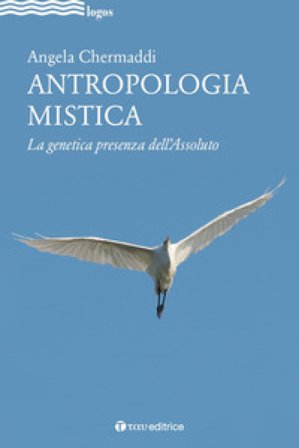 Antropologia mistica. La genetica presenza dell'Assoluto Angela Chermaddi