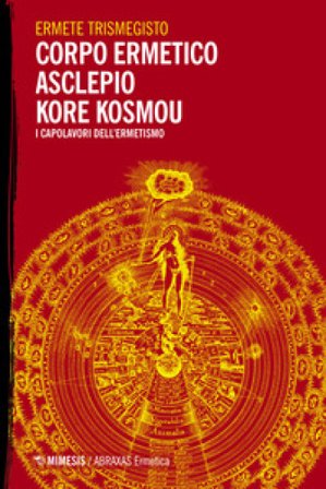 Corpo ermetico, Asclepio-Kore kosmou. I capolavori dell'ermetismo Ermete Trismegisto