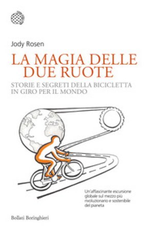La magia delle due ruote. Storie e segreti della bicicletta in giro per il mondo Jody Rosen